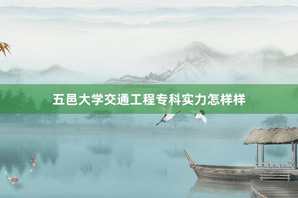五邑大学交通工程专科实力怎样样