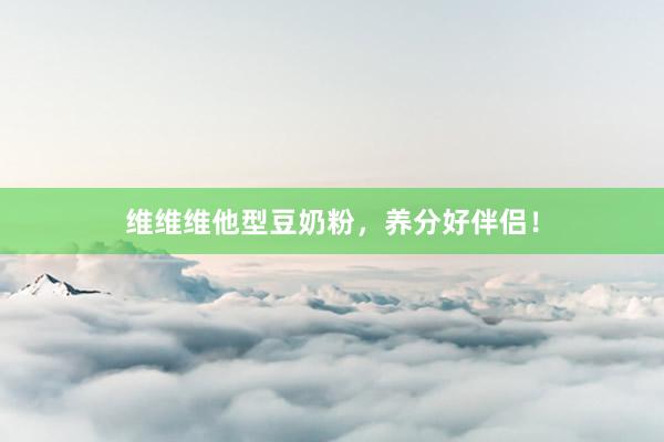 维维维他型豆奶粉，养分好伴侣！